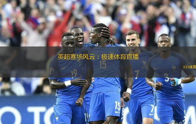 英超賽場風(fēng)云：極速體育直播