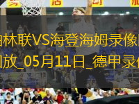 05月11日德甲第33輪柏林聯(lián)合vs海登海姆全場錄像