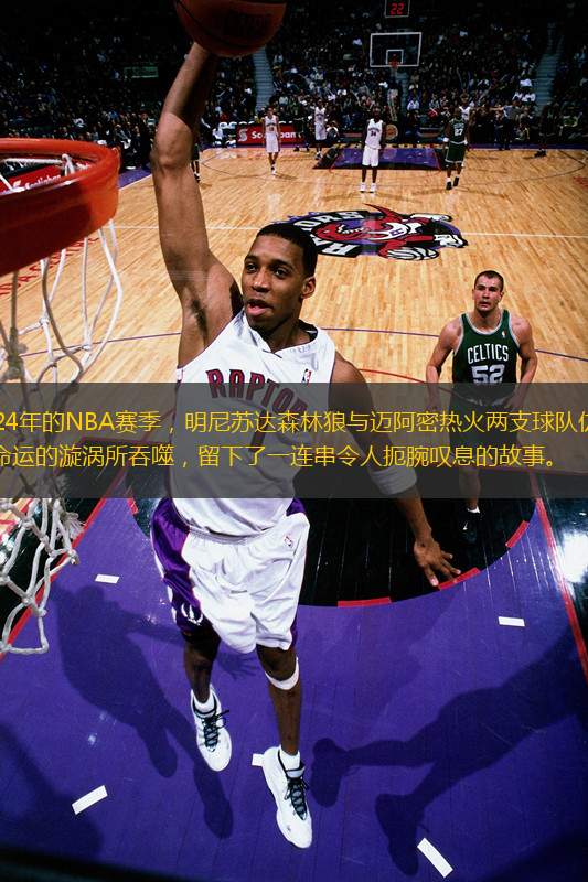 2024年的NBA賽季，明尼蘇達(dá)森林狼與邁阿密熱火兩支球隊(duì)仿佛被命運(yùn)的漩渦所吞噬，留下了一連串令人扼腕嘆息的故事。