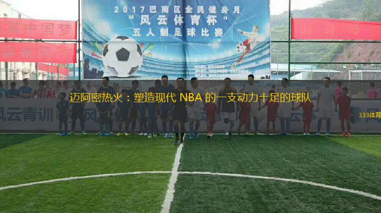 邁阿密熱火：塑造現(xiàn)代 NBA 的一支動(dòng)力十足的球隊(duì)