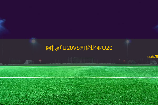 阿根廷U20VS哥倫比亞U20