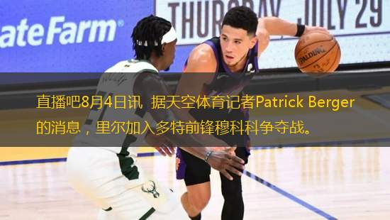 直播吧8月4日訊  據(jù)天空體育記者Patrick Berger的消息，里爾加入多特前鋒穆科科爭奪戰(zhàn)。