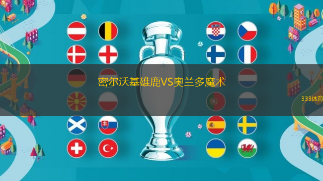 密爾沃基雄鹿VS奧蘭多魔術(shù)